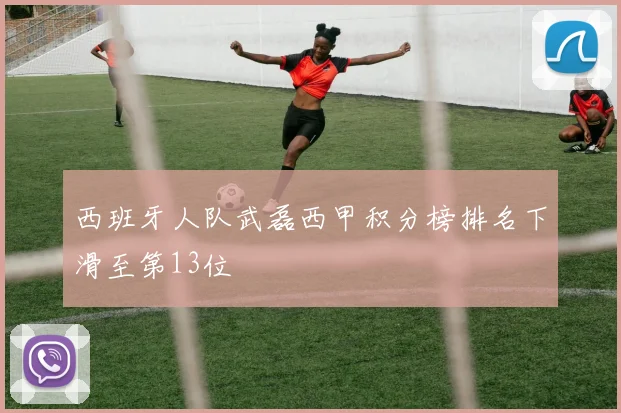 西班牙人队武磊西甲积分榜排名下滑至第13位