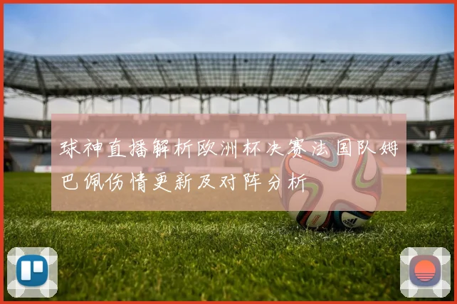 球神直播解析欧洲杯决赛法国队姆巴佩伤情更新及对阵分析