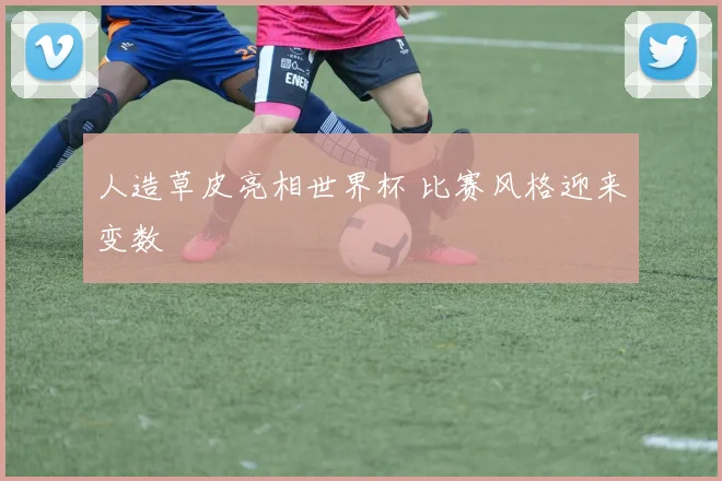 人造草皮亮相世界杯 比赛风格迎来变数